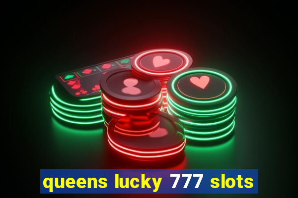 queens lucky 777 slots