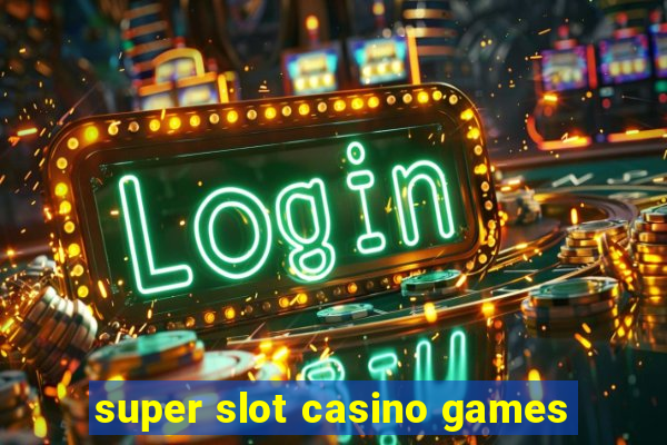 super slot casino games