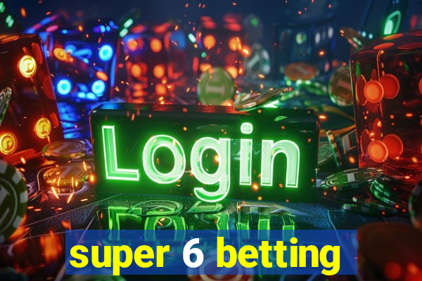 super 6 betting