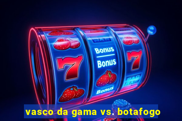 vasco da gama vs. botafogo