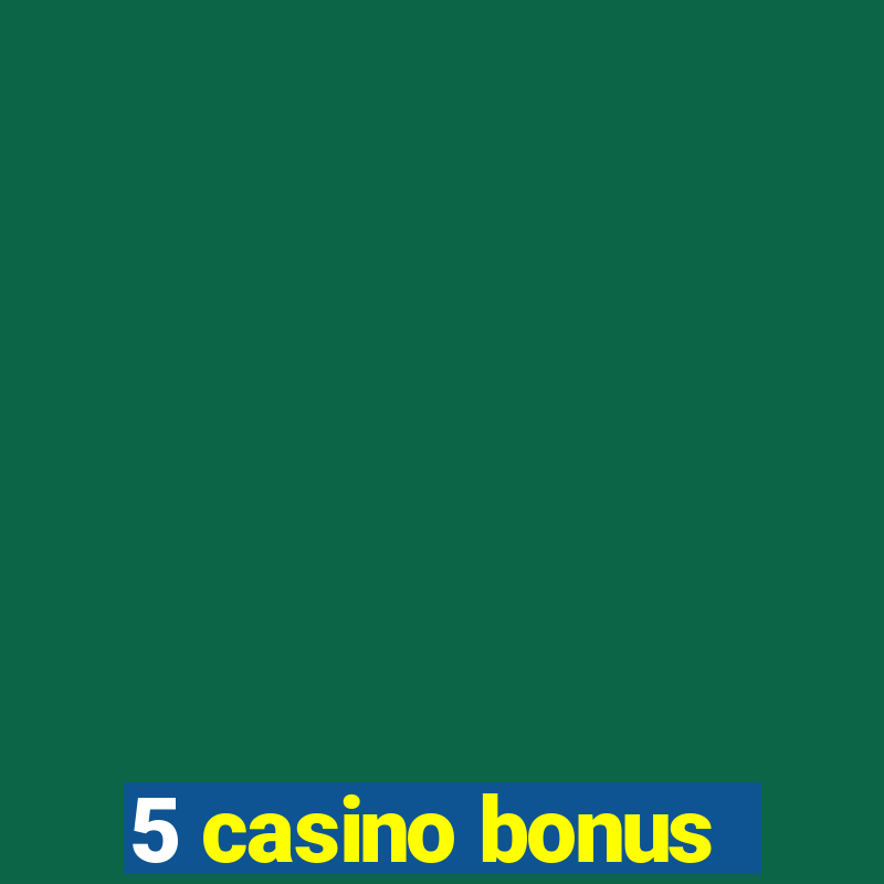 5 casino bonus