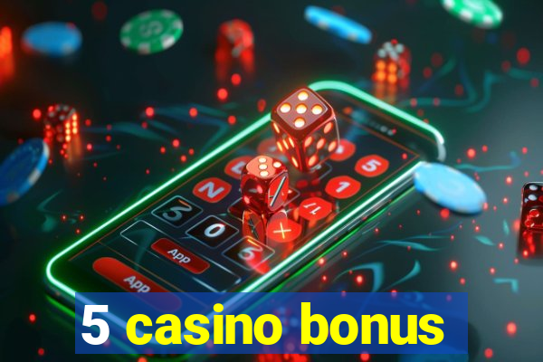 5 casino bonus