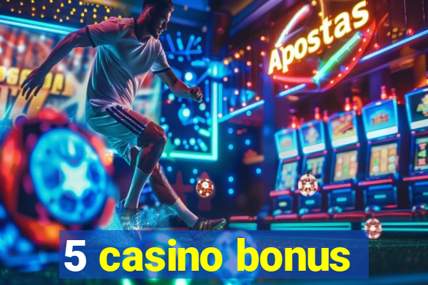 5 casino bonus