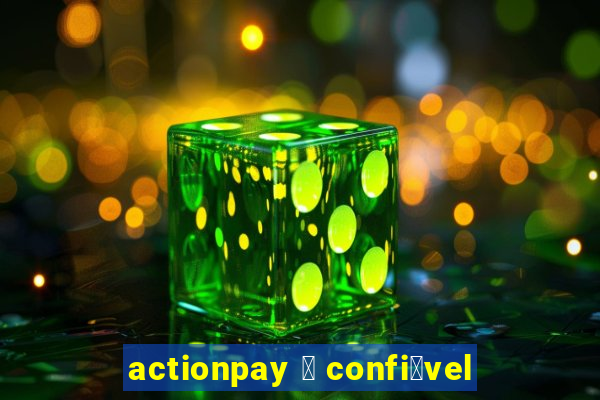 actionpay 茅 confi谩vel