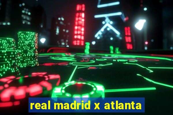 real madrid x atlanta