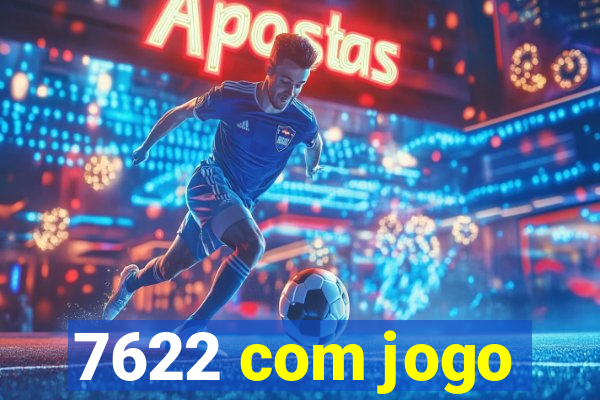 7622 com jogo