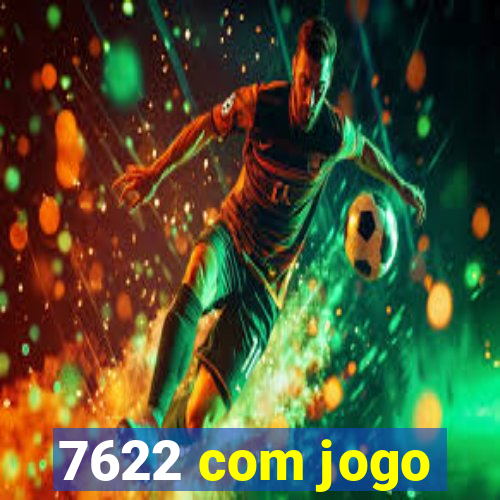 7622 com jogo