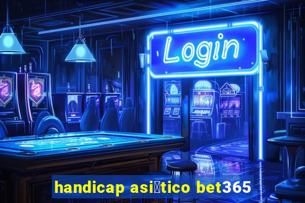 handicap asi谩tico bet365