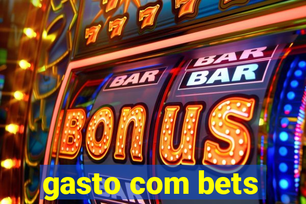 gasto com bets