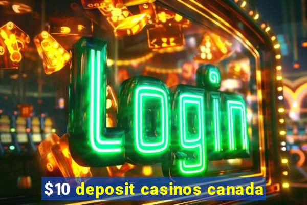 $10 deposit casinos canada