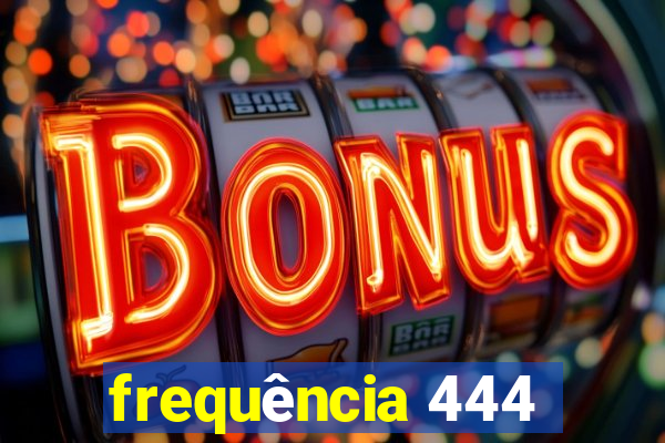 frequência 444