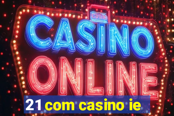 21 com casino ie