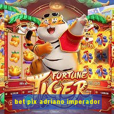 bet pix adriano imperador