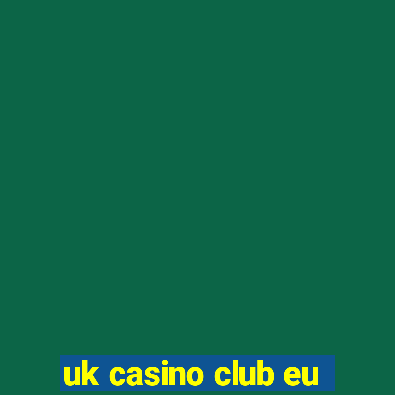 uk casino club eu