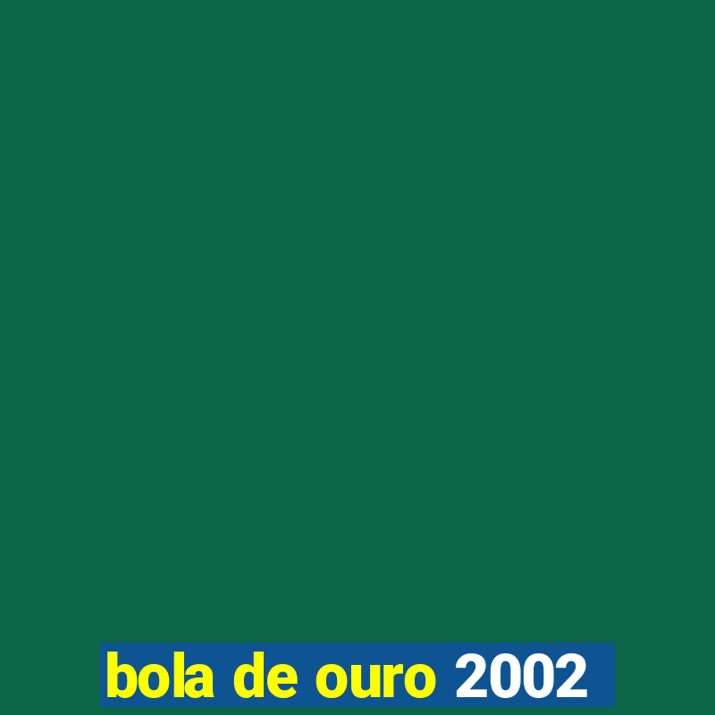 bola de ouro 2002