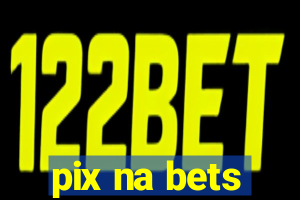 pix na bets