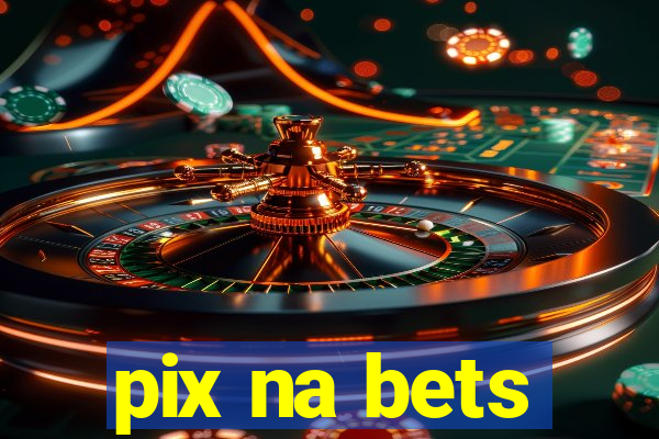 pix na bets