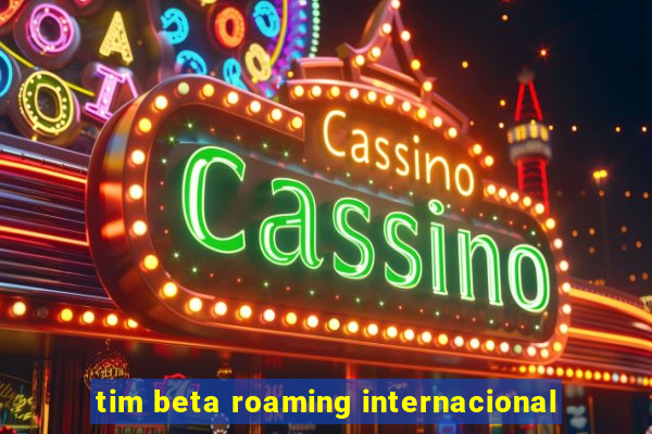 tim beta roaming internacional