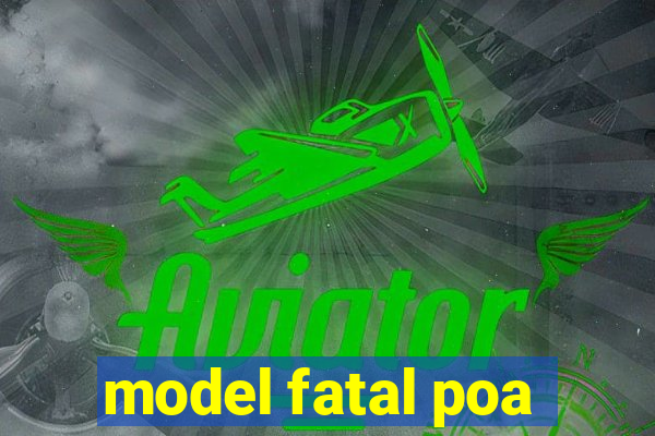 model fatal poa