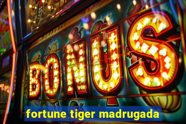 fortune tiger madrugada