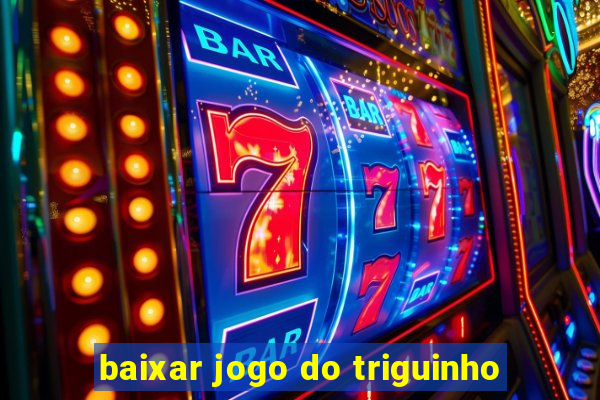 baixar jogo do triguinho