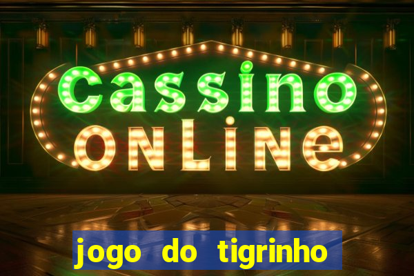 jogo do tigrinho oficial baixar