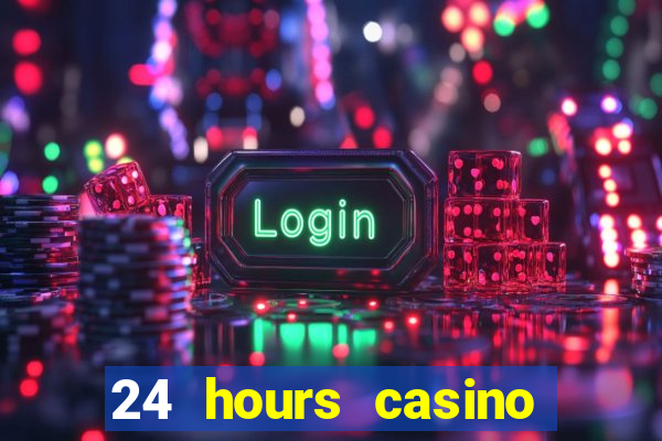 24 hours casino near me