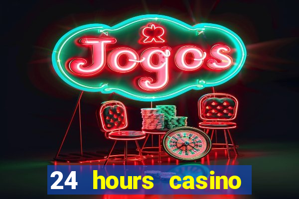 24 hours casino near me