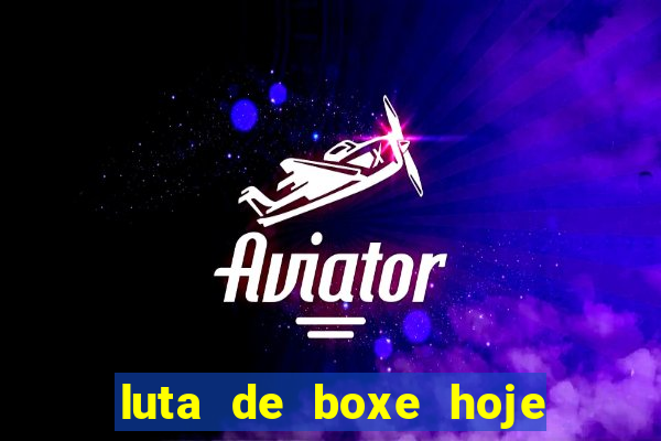 luta de boxe hoje ao vivo