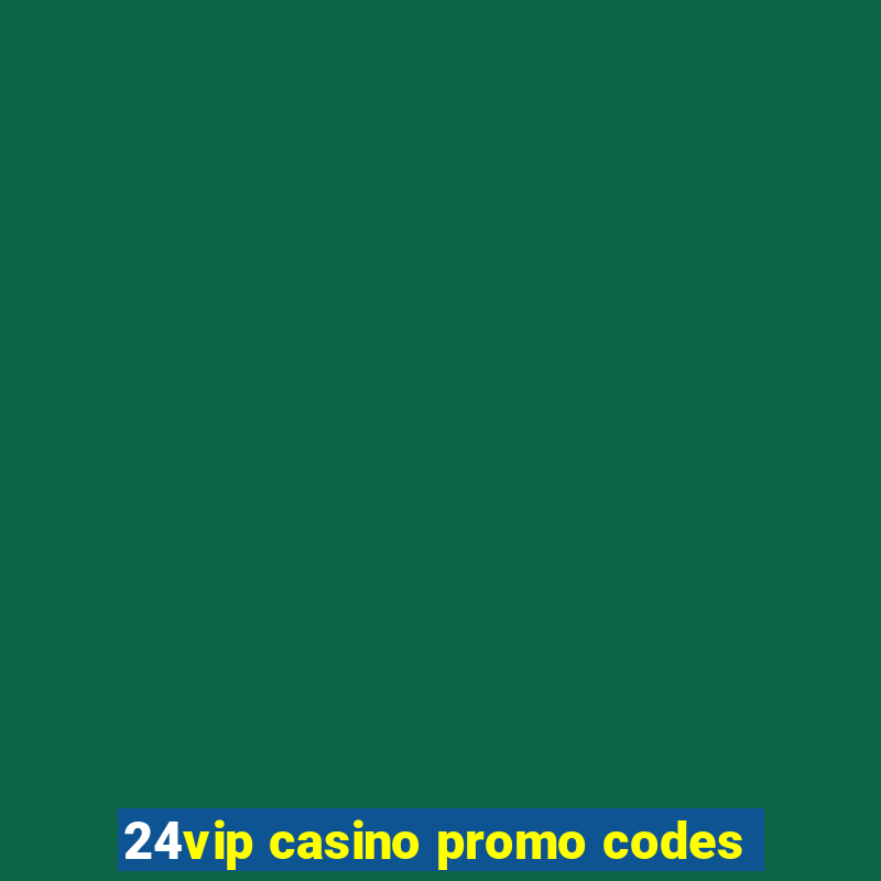 24vip casino promo codes