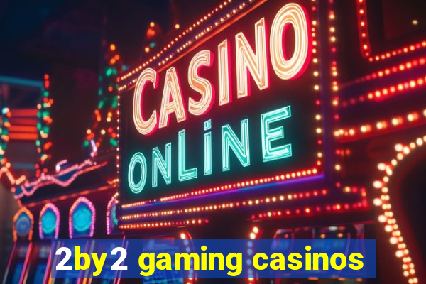 2by2 gaming casinos