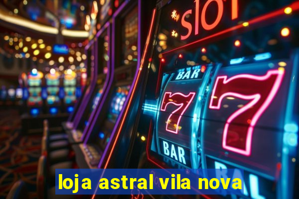 loja astral vila nova