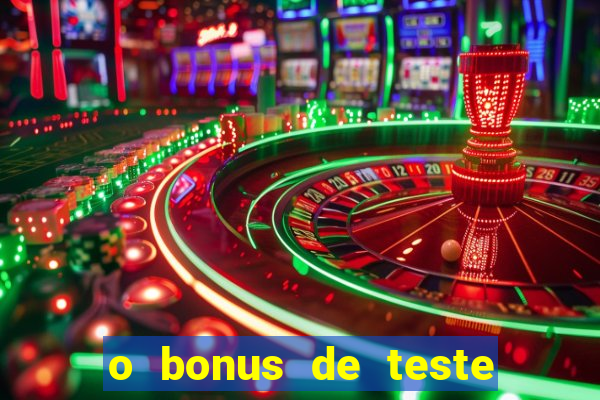 o bonus de teste é apenas para jogar