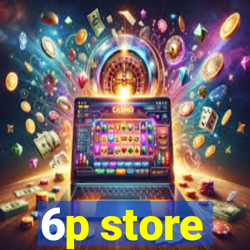 6p store