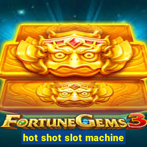 hot shot slot machine