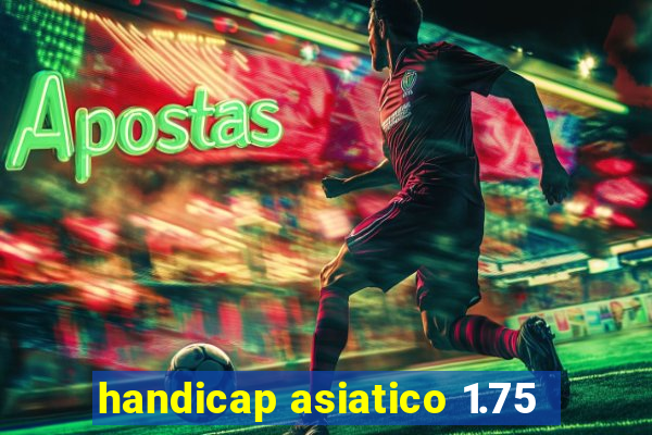 handicap asiatico 1.75