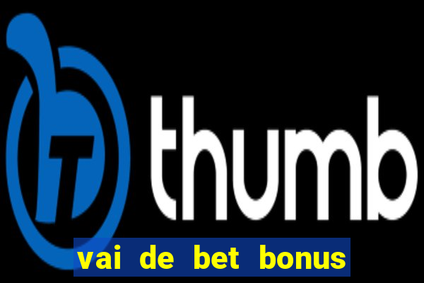 vai de bet bonus no cadastro