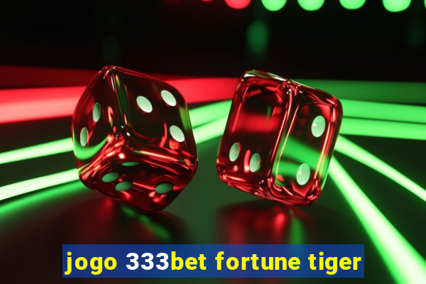 jogo 333bet fortune tiger