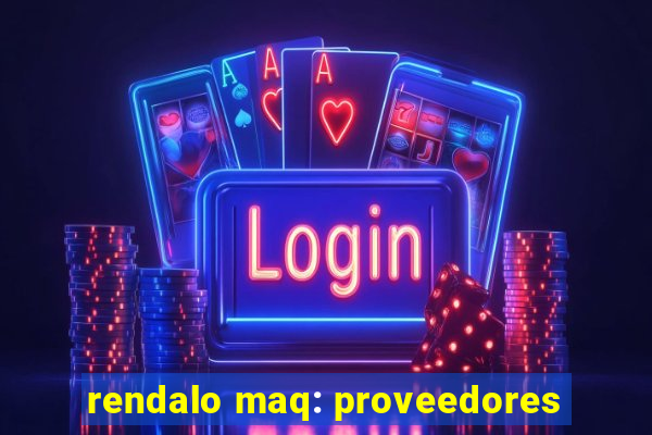 rendalo maq: proveedores