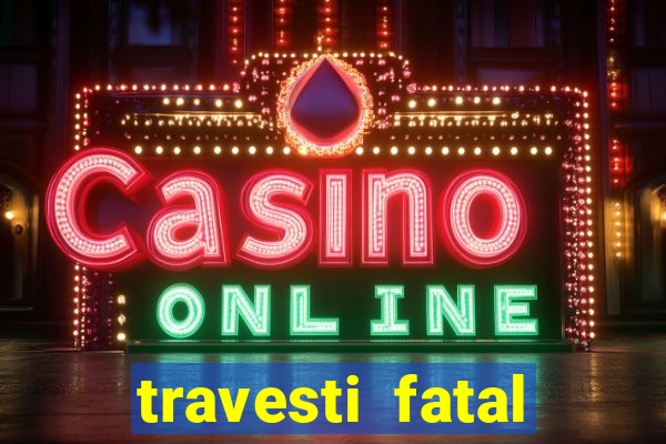 travesti fatal porto alegre