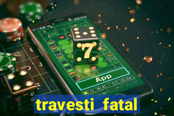 travesti fatal porto alegre