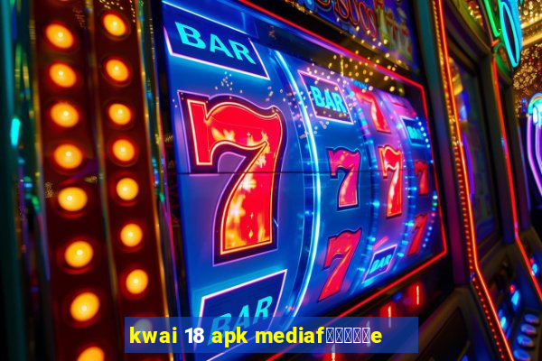 kwai 18 apk mediaf閿熷嫸棰坮e