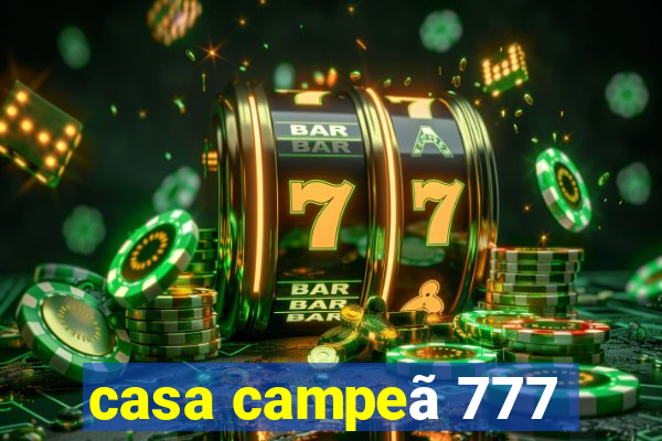 casa campeã 777