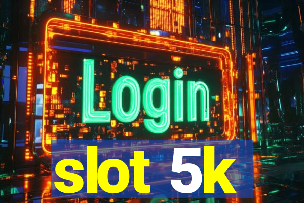 slot 5k