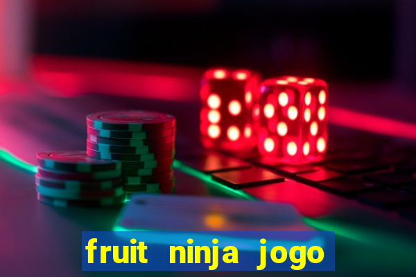 fruit ninja jogo de aposta