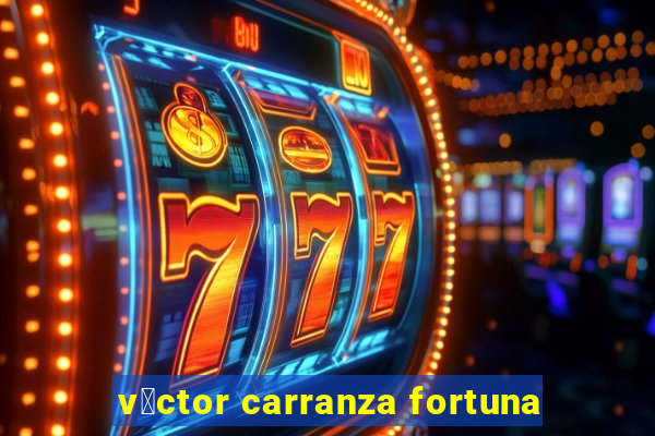 v铆ctor carranza fortuna