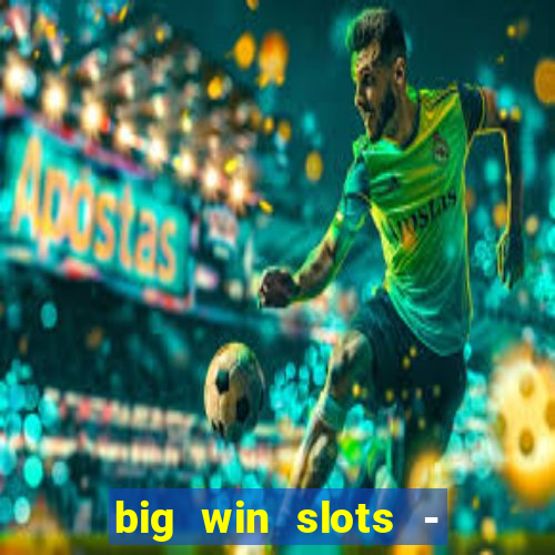 big win slots - slot machines