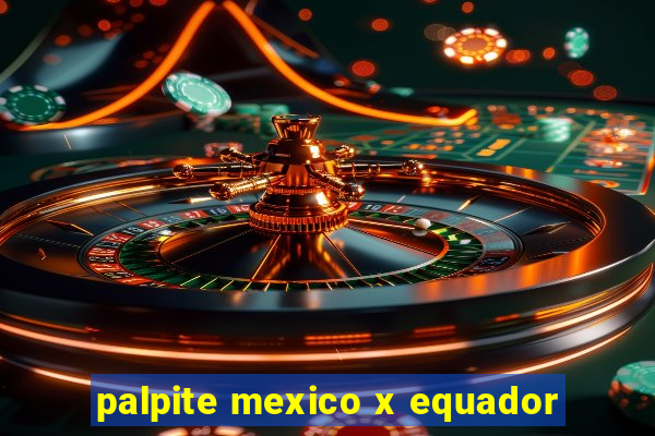 palpite mexico x equador