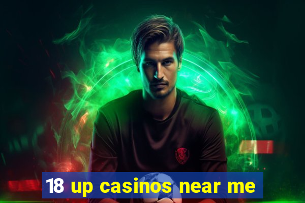 18 up casinos near me