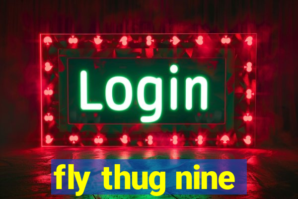 fly thug nine